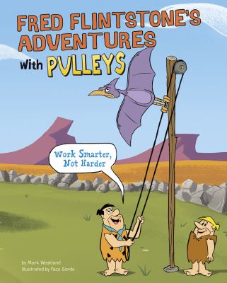 Fred Flintstone's adventures with pulleys : work smarter, not harder