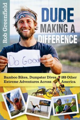 Dude making a difference : bamboo bikes, dumpster dives and other extreme adventures across America