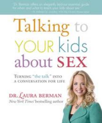 Talking to your kids about sex : turning "the talk" into a conversation for life