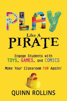 Play like a pirate : engage students with toys, games, and comics : make your classroom fun again!