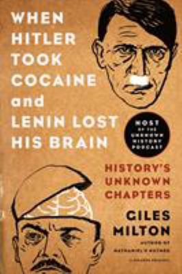 When Hitler took cocaine and Lenin lost his brain : history's unknown chapters