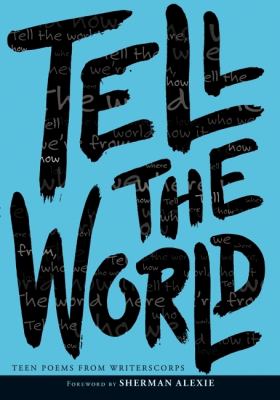 Tell the world : teen poems from WritersCorps.