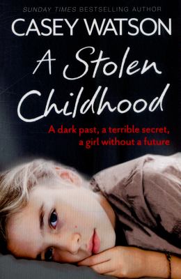 A stolen childhood : a dark past, a terrible secret, a girl without a future