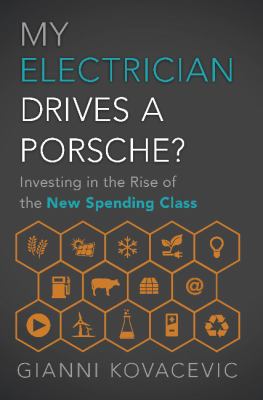 My electrician drives a Porsche? : how anyone can flourish by investing in the emergence of the spending class