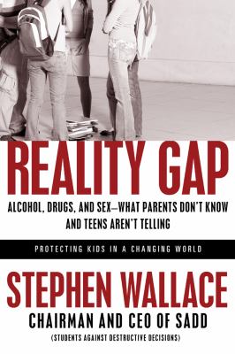 Reality gap : alcohol, drugs and sex - what parents don't know and teens aren't telling