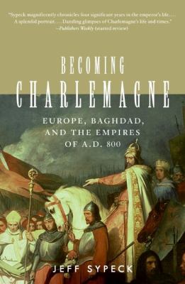 Becoming Charlemagne : Europe, Baghdad, and the empires of A.D. 800
