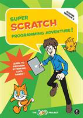 Super scratch programming adventure! : learn to program by making cool games [covers version 2]