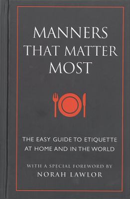 Manners that matter most : the easy guide to etiquette at home and in the world