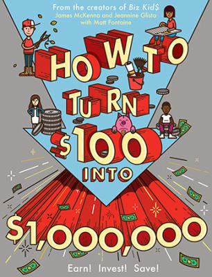 How to turn $100 into $1,000,000 : earn! save! invest!