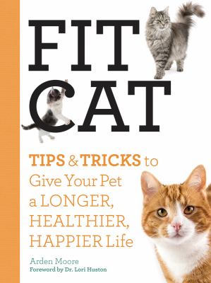 Fit cat : tips and tricks to give your pet a longer, healthier, happier life