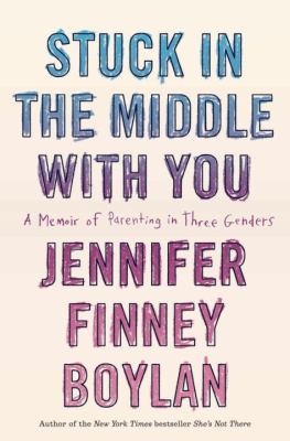 Stuck in the middle with you : a memoir of parenting in three genders