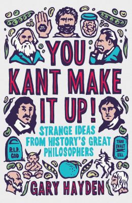 You Kant make it up! : strange ideas from history's great philosophers