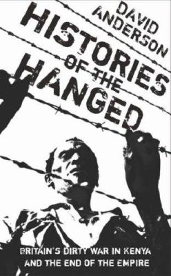 Histories of the hanged : Britain's dirty war in Kenya and the end of empire