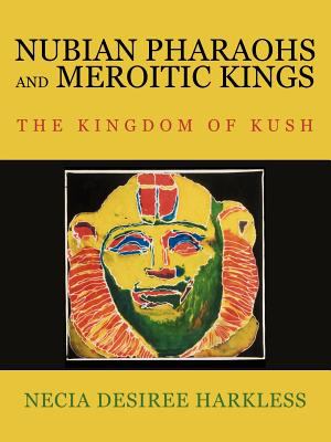 Nubian pharaohs and Meroitic kings : the kingdom of Kush