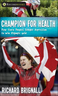 Champion for health : how Clara Hughes fought depression to win Olympic gold