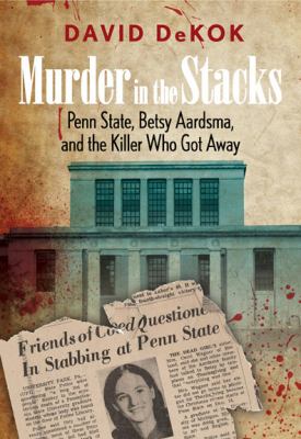 Murder in the stacks : Penn State, Betsy Aardsma, and the killer who got away