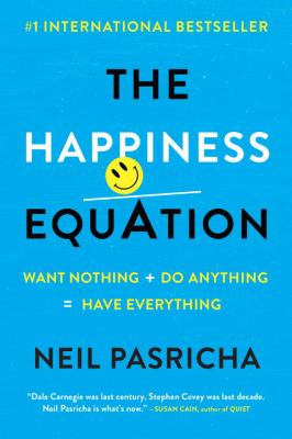 The happiness equation : want nothing + do anything = have everything