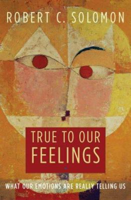 True to our feelings : what our emotions are really telling us
