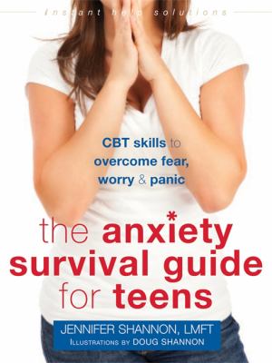 The anxiety survival guide for teens : CBT skills to overcome fear, worry & panic