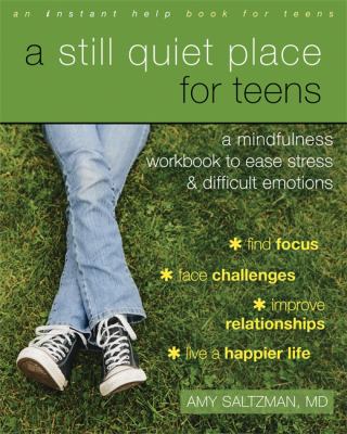 A still quiet place for teens : a mindfulness workbook to ease stress & difficult emotions