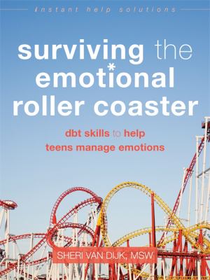 Surviving the emotional roller coaster : DBT skills to help teens manage emotions