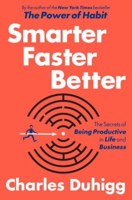 Smarter, faster, better : the secrets of being productive in life and business