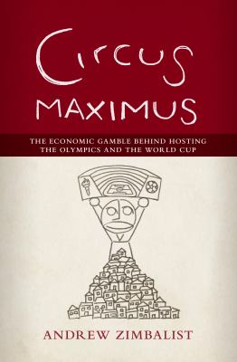 Circus maximus : the economic gamble behind hosting the Olympics and the World Cup