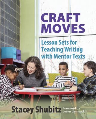 Craft moves : lesson sets for teaching writing with mentor texts