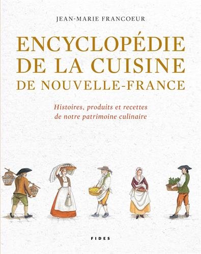 Encyclopédie de la cuisine de Nouvelle-France (1606-1763) : histoire, produits et recettes de notre patrimoine culinaire