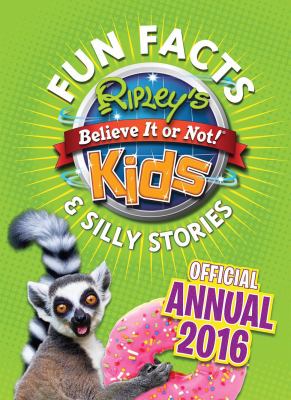 Ripley's believe it or not! : fun facts & silly stories : official annual 2016. Kids :