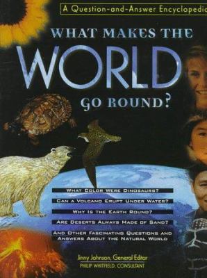What makes the world go round? : a question-and-answer encyclopedia