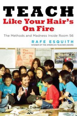 Teach like your hair's on fire : the methods and madness inside room 56