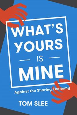 What's yours is mine : against the sharing economy