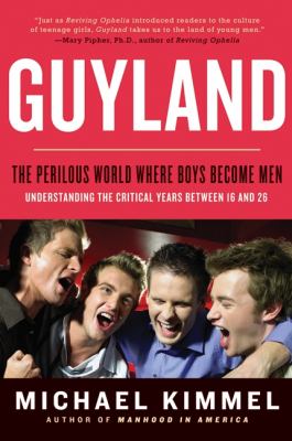 Guyland : the perilous world where boys become men