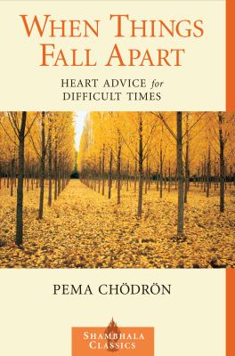 When things fall apart : heart advice for difficult times