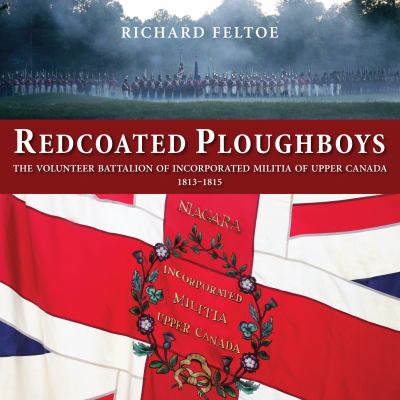 Redcoated ploughboys : the Volunteer Battalion of Incorporated Militia of Upper Canada, 1813-1815