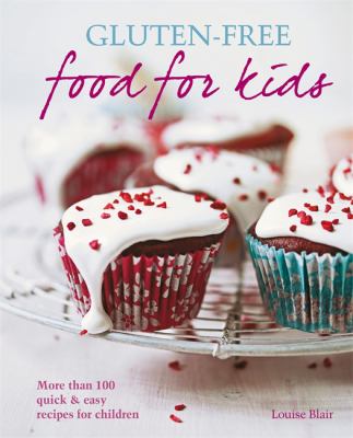 Gluten-free food for kids : more than 100 quick & easy recipes for children