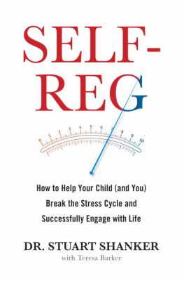 Self-reg : how to help your child (and you) break the stress cycle & successfully engage with life