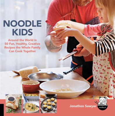 Noodle kids : around the world in 50 fun, healthy, creative recipes the whole family can cook together