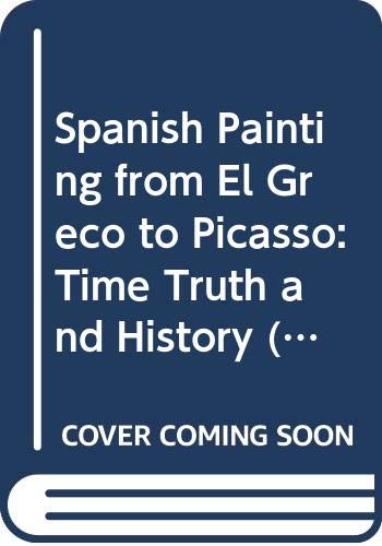 Spanish painting from El Greco to Picasso : time, truth, and history