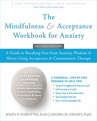 The mindfulness & acceptance workbook for anxiety : a guide to breaking free from anxiety, phobias & worry using acceptance & commitment therapy