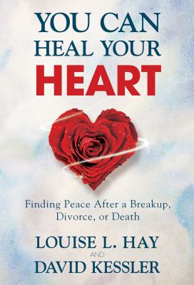 You can heal your heart : finding peace after a breakup, divorce, or death