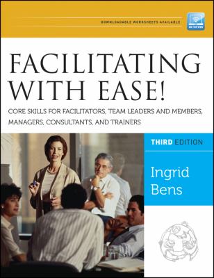 Facilitating with ease! : core skills for facilitators, team leaders and members, managers, consultants, and trainers