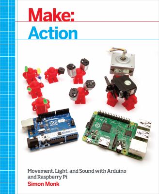 Make : action : movement, light, and sound with Arduino and Raspberry Pi