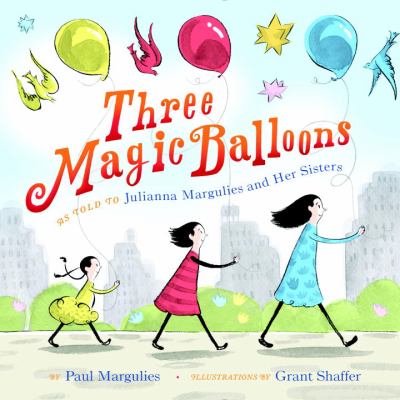 Three magic balloons : as told to Julianna Margulies and her sisters, Rachel Mara Smit and Alexandra Margulies