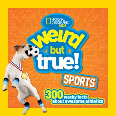 Weird but true! Sports : 300 wacky facts about awesome athletics.