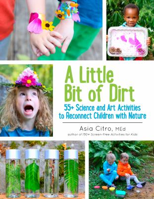 A little bit of dirt : 55+ science and art activities to reconnect children with nature