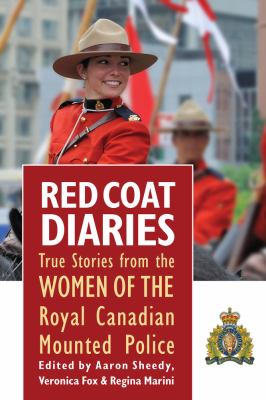 Red coat diaries : true stories from the women of the Royal Canadian Mounted Police