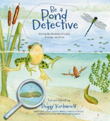 Be a pond detective : solving the mysteries of lakes, swamps, and pools