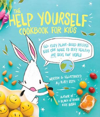 The help yourself cookbook for kids : 60+ easy plant-based recipes kids can make to stay healthy and save the world